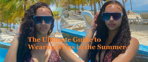 The Ultimate Guide to Wearing Wigs in the Summer