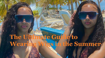The Ultimate Guide to Wearing Wigs in the Summer