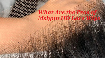 What Are the Pros of Mslynn HD Lace Wigs