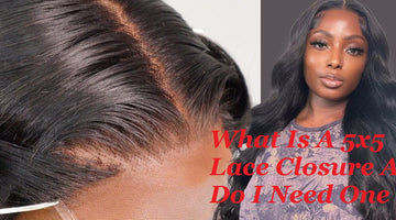 What is a 5x5 Lace Closure and Do I Need One